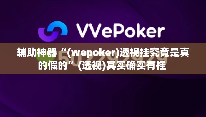 辅助神器“(wepoker)透视挂究竟是真的假的”(透视)其实确实有挂 