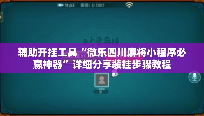 辅助开挂工具“微乐四川麻将小程序必赢神器”详细分享装挂步骤教程