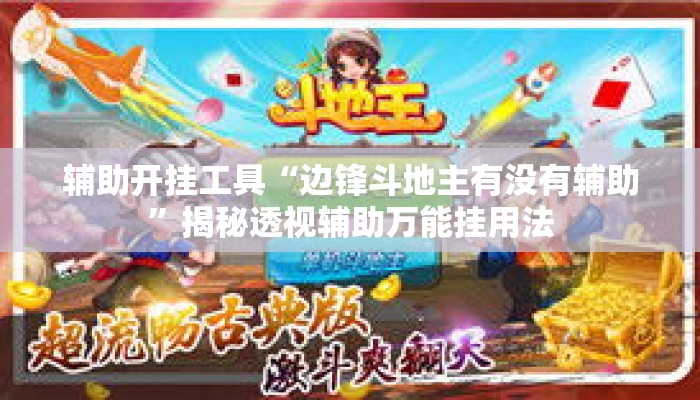 辅助开挂工具“边锋斗地主有没有辅助”揭秘透视辅助万能挂用法