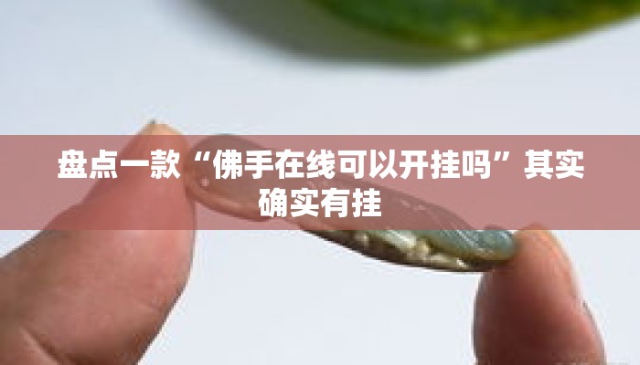 盘点一款“佛手在线可以开挂吗	”其实确实有挂
