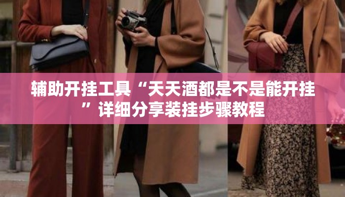 辅助开挂工具“天天酒都是不是能开挂	”详细分享装挂步骤教程