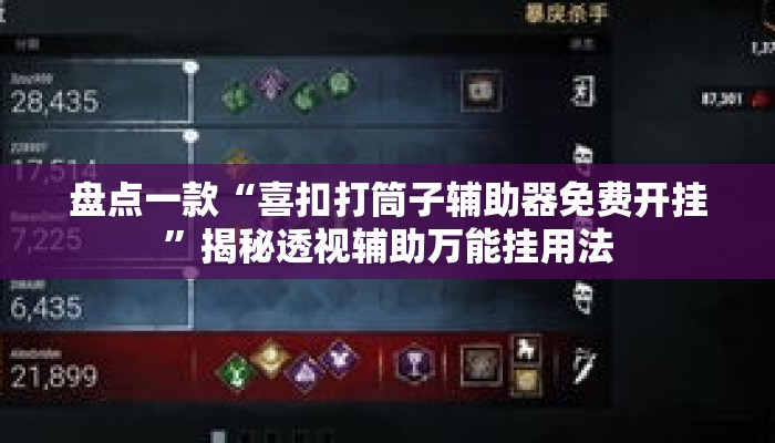 盘点一款“喜扣打筒子辅助器免费开挂	”揭秘透视辅助万能挂用法