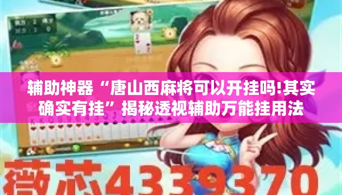 辅助神器“唐山西麻将可以开挂吗!其实确实有挂”揭秘透视辅助万能挂用法