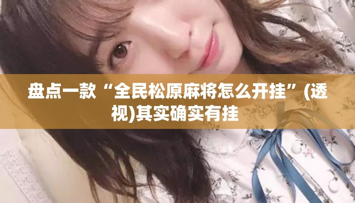 盘点一款“全民松原麻将怎么开挂”(透视)其实确实有挂 