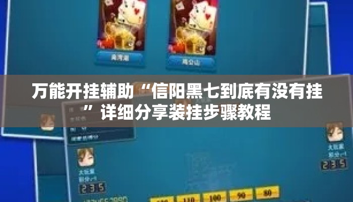 万能开挂辅助“信阳黑七到底有没有挂	”详细分享装挂步骤教程