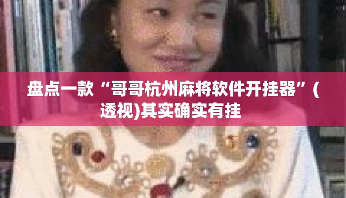 盘点一款“哥哥杭州麻将软件开挂器”(透视)其实确实有挂 