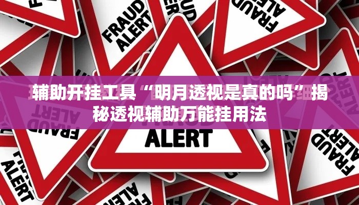 辅助开挂工具“明月透视是真的吗”揭秘透视辅助万能挂用法