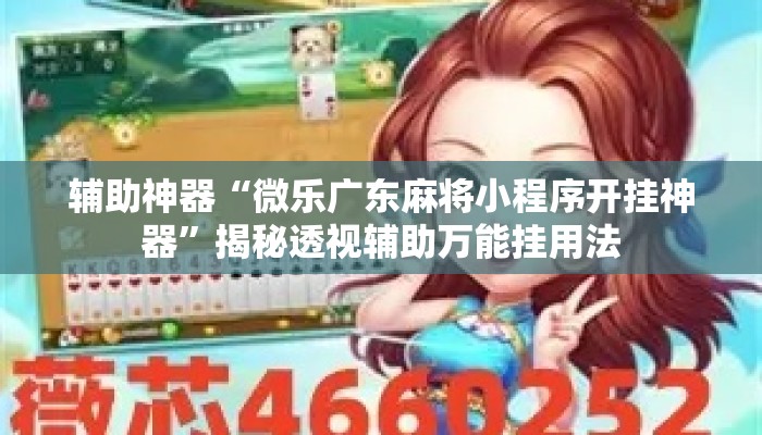 辅助神器“微乐广东麻将小程序开挂神器	”揭秘透视辅助万能挂用法