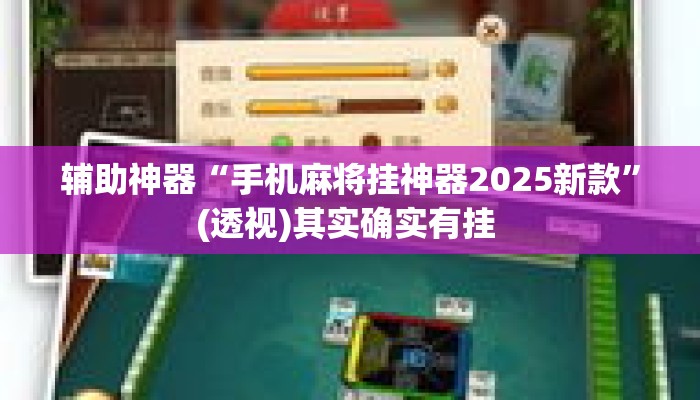 辅助神器“手机麻将挂神器2025新款	”(透视)其实确实有挂 