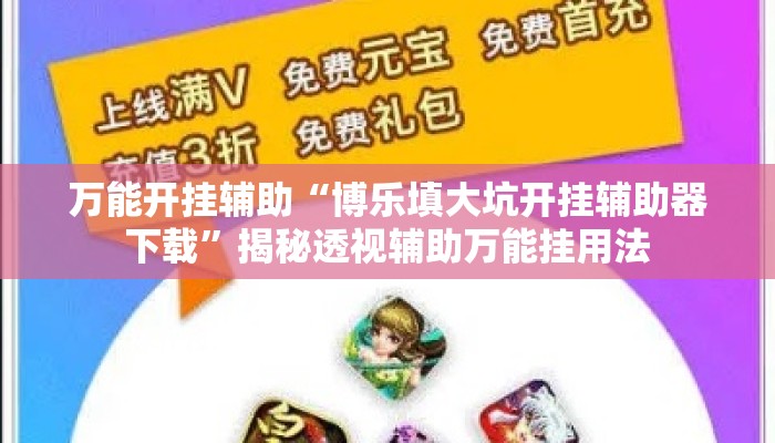 万能开挂辅助“博乐填大坑开挂辅助器下载”揭秘透视辅助万能挂用法