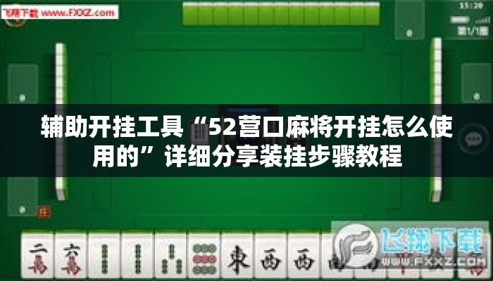 辅助开挂工具“52营口麻将开挂怎么使用的”详细分享装挂步骤教程