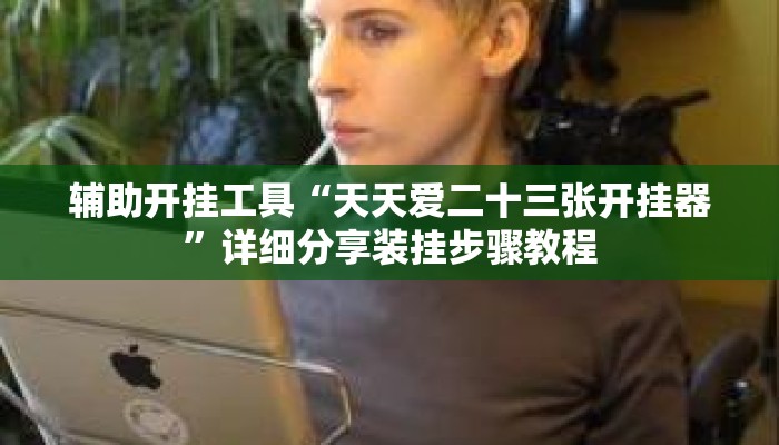 辅助开挂工具“天天爱二十三张开挂器”详细分享装挂步骤教程