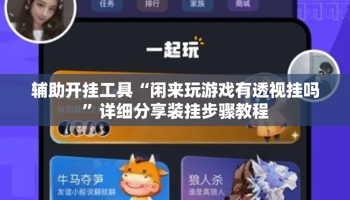 辅助开挂工具“闲来玩游戏有透视挂吗”详细分享装挂步骤教程