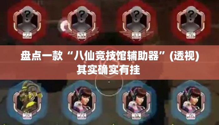 盘点一款“八仙竞技馆辅助器	”(透视)其实确实有挂 