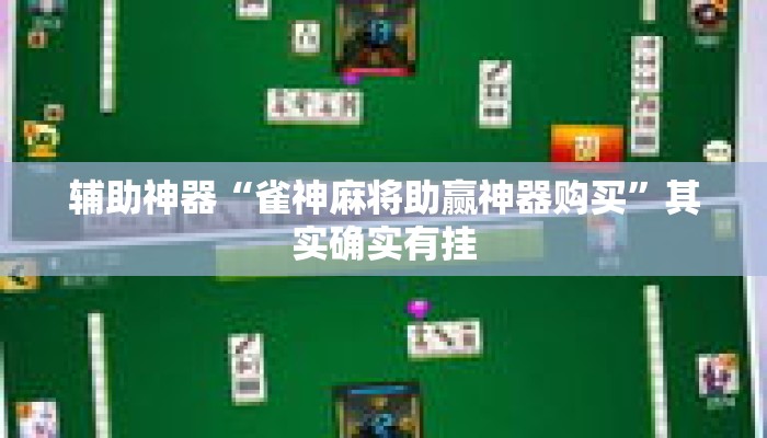 辅助神器“雀神麻将助赢神器购买”其实确实有挂