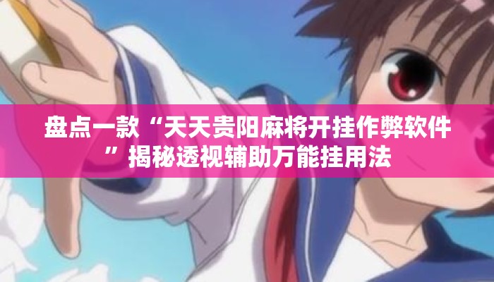 盘点一款“天天贵阳麻将开挂作弊软件”揭秘透视辅助万能挂用法