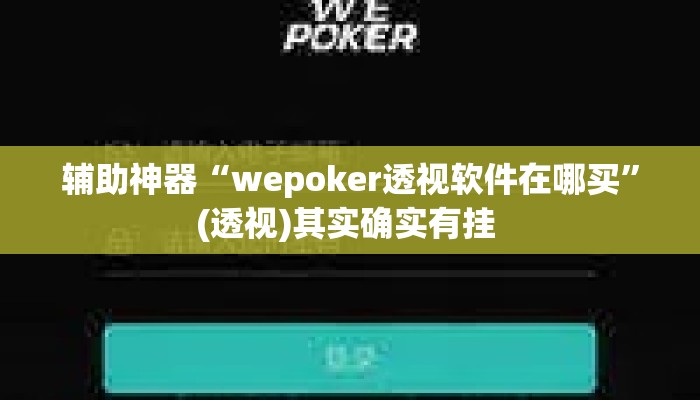 辅助神器“wepoker透视软件在哪买”(透视)其实确实有挂 