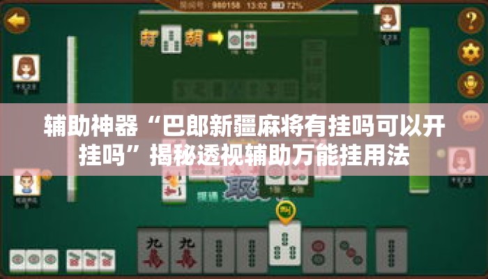 辅助神器“巴郎新疆麻将有挂吗可以开挂吗”揭秘透视辅助万能挂用法