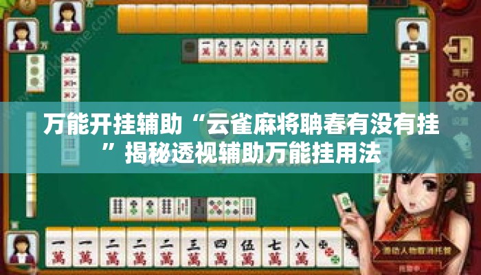 万能开挂辅助“云雀麻将聃春有没有挂	”揭秘透视辅助万能挂用法