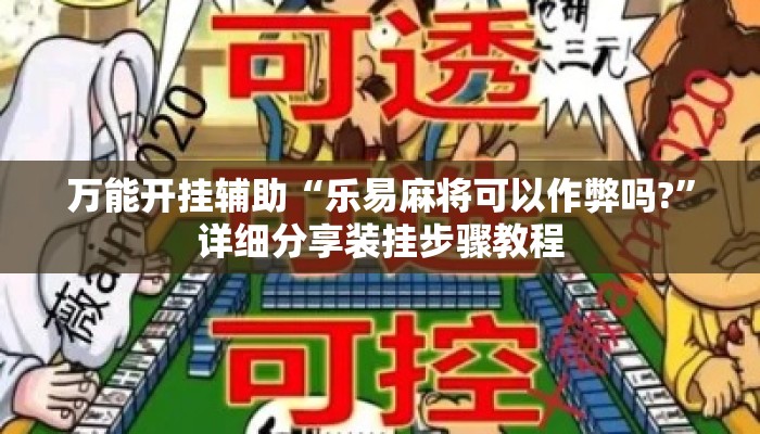 万能开挂辅助“乐易麻将可以作弊吗?	”详细分享装挂步骤教程