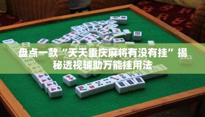 盘点一款“天天重庆麻将有没有挂”揭秘透视辅助万能挂用法