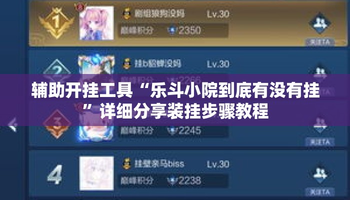辅助开挂工具“乐斗小院到底有没有挂	”详细分享装挂步骤教程