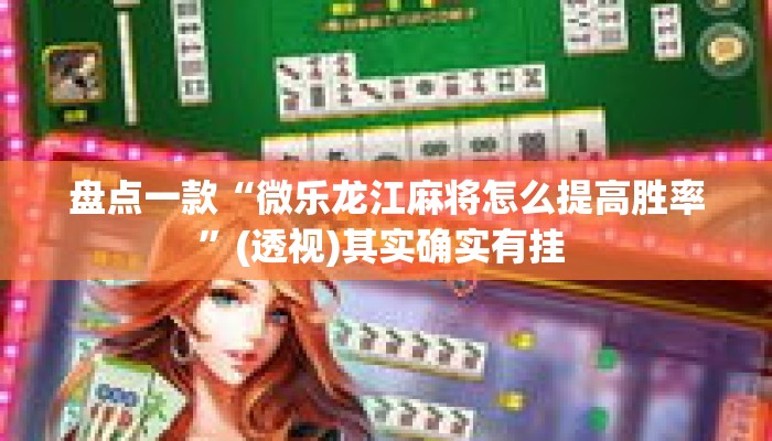 盘点一款“微乐龙江麻将怎么提高胜率	”(透视)其实确实有挂 