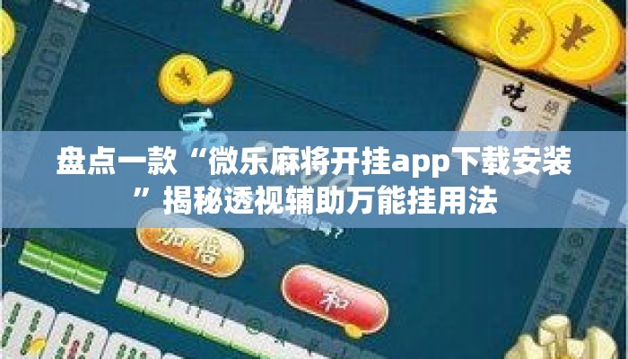 盘点一款“微乐麻将开挂app下载安装”揭秘透视辅助万能挂用法