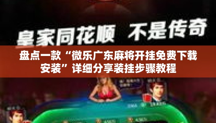 盘点一款“微乐广东麻将开挂免费下载安装	”详细分享装挂步骤教程