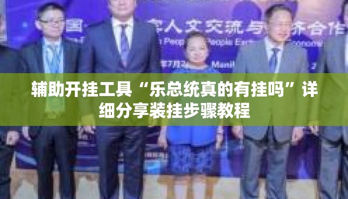 辅助开挂工具“乐总统真的有挂吗	”详细分享装挂步骤教程