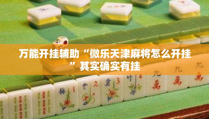 万能开挂辅助“微乐天津麻将怎么开挂	”其实确实有挂