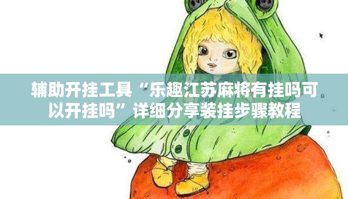辅助开挂工具“乐趣江苏麻将有挂吗可以开挂吗”详细分享装挂步骤教程