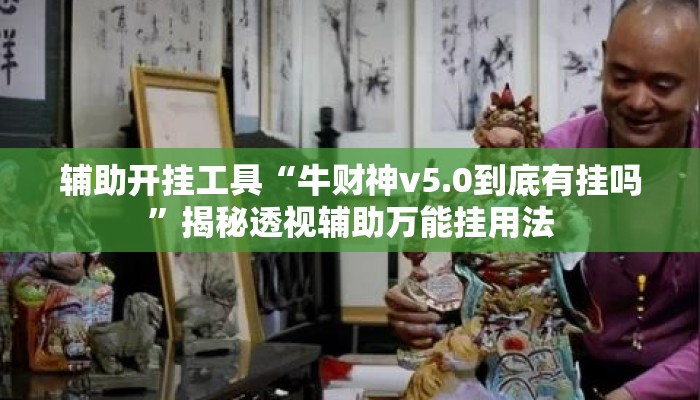 辅助开挂工具“牛财神v5.0到底有挂吗	”揭秘透视辅助万能挂用法