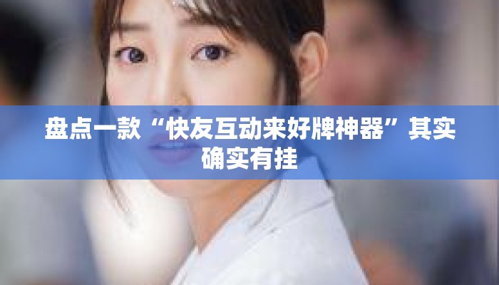盘点一款“快友互动来好牌神器”其实确实有挂