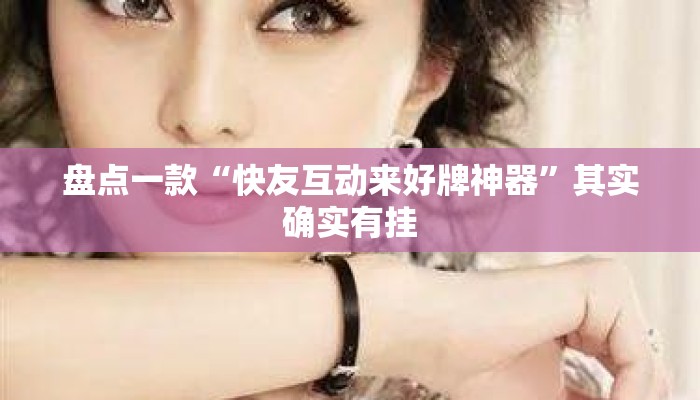 盘点一款“快友互动来好牌神器”其实确实有挂