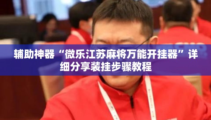 辅助神器“微乐江苏麻将万能开挂器”详细分享装挂步骤教程