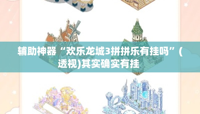 辅助神器“欢乐龙城3拼拼乐有挂吗”(透视)其实确实有挂 