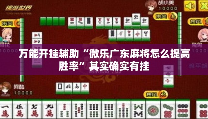 万能开挂辅助“微乐广东麻将怎么提高胜率”其实确实有挂