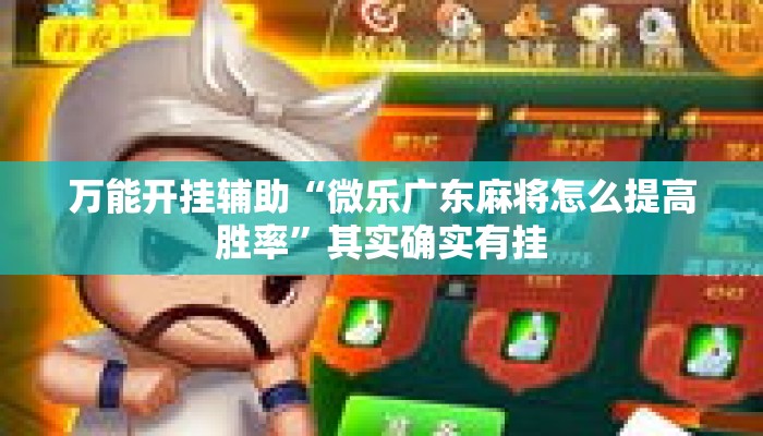 万能开挂辅助“微乐广东麻将怎么提高胜率”其实确实有挂