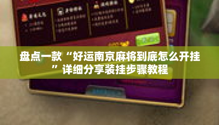 盘点一款“好运南京麻将到底怎么开挂	”详细分享装挂步骤教程
