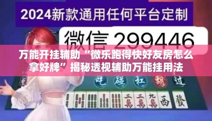 万能开挂辅助“微乐跑得快好友房怎么拿好牌	”揭秘透视辅助万能挂用法
