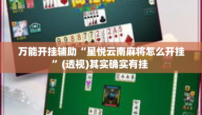 万能开挂辅助“星悦云南麻将怎么开挂”(透视)其实确实有挂 