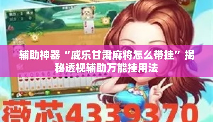 辅助神器“威乐甘肃麻将怎么带挂	”揭秘透视辅助万能挂用法
