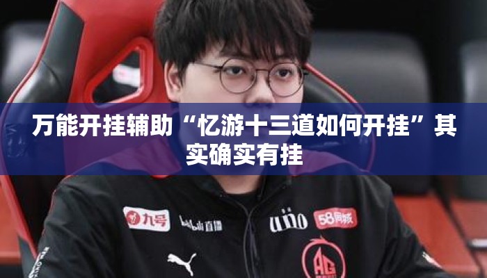 万能开挂辅助“忆游十三道如何开挂	”其实确实有挂