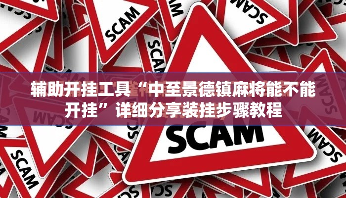 辅助开挂工具“中至景德镇麻将能不能开挂	”详细分享装挂步骤教程