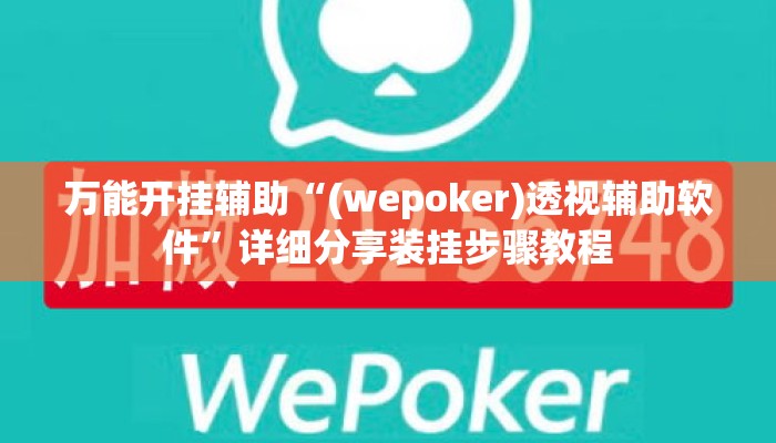 万能开挂辅助“(wepoker)透视辅助软件”详细分享装挂步骤教程