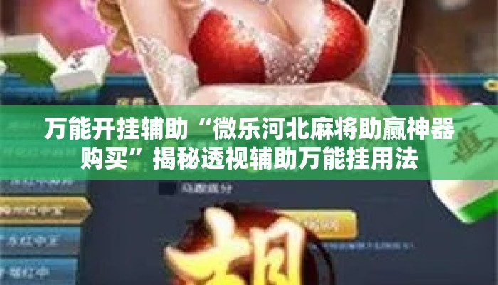万能开挂辅助“微乐河北麻将助赢神器购买”揭秘透视辅助万能挂用法
