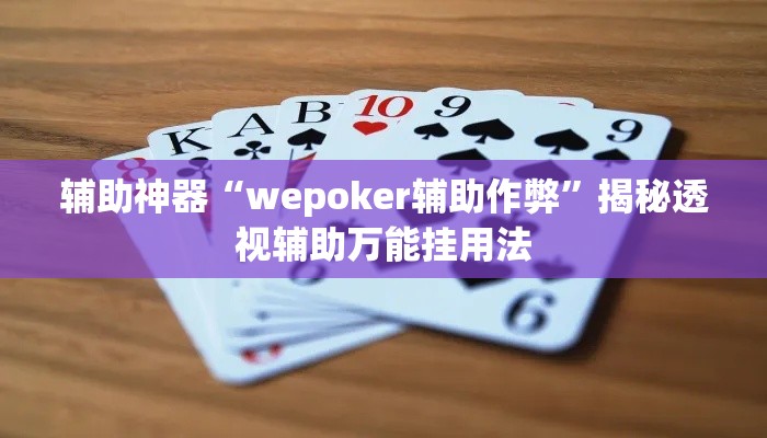 辅助神器“wepoker辅助作弊	”揭秘透视辅助万能挂用法