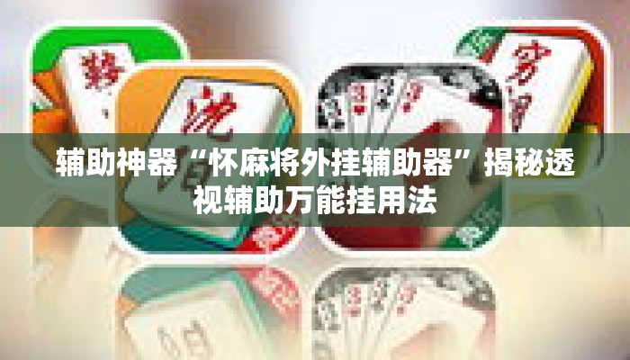 辅助神器“怀麻将外挂辅助器	”揭秘透视辅助万能挂用法