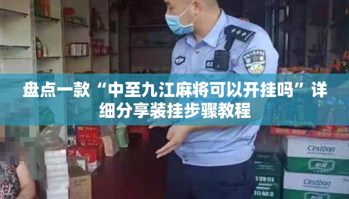 盘点一款“中至九江麻将可以开挂吗	”详细分享装挂步骤教程